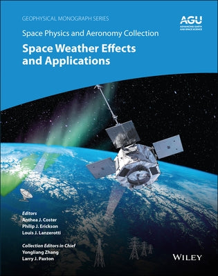 Space Physics and Aeronomy, Space Weather Effects and Applications by Coster, Anthea J.