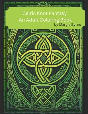Celtic Knot Fantasy: An Adult Coloring Book by Byrne, Margie