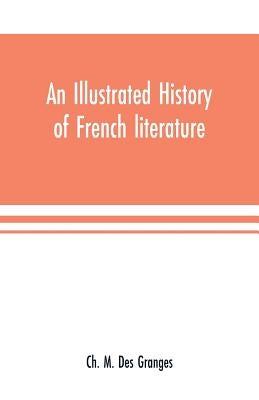 An illustrated history of French literature by M. Des Granges, Ch