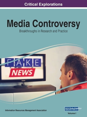 Media Controversy: Breakthroughs in Research and Practice, VOL 1 by Management Association, Information Reso