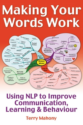 Making Your Words Work: Using Nlp to Improve Communication, Learning and Behaviour by Mahony, Terry