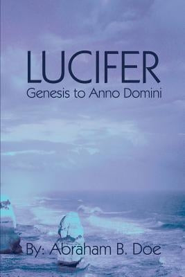 Lucifer: Genesis to Anno Domini by Doe, Abraham B.