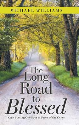 The Long Road to Blessed: Keep Putting One Foot in Front of the Other by Williams, Michael