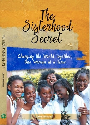 The Sisterhood Secret: Changing the World Together, One Woman at a Time by Mulandi, Levina