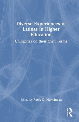 Diverse Experiences of Latinas in Higher Education: Chingonas on Their Own Terms by Hernández, Rocío D.