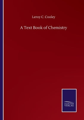 A Text Book of Chemistry by Cooley, Leroy C.