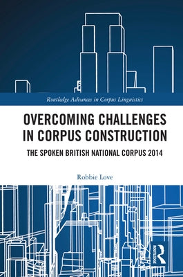 Overcoming Challenges in Corpus Construction: The Spoken British National Corpus 2014 by Love, Robbie