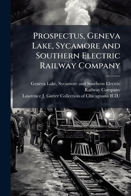 Prospectus, Geneva Lake, Sycamore and Southern Electric Railway Company by Geneva Lake, Sycamore And Southern El