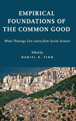 Empirical Foundations of the Common Good: What Theology Can Learn from Social Science by Finn, Daniel K.