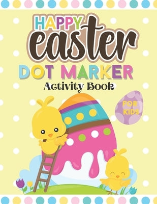 Happy Easter Dot Marker Activity Book For Kids: Toddler and Preschool Kids Circle Paint Dauber Coloring Book by Publishing, Nadia