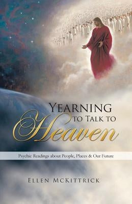 Yearning to Talk to Heaven: Psychic Readings about People, Places & Our Future by McKittrick, Ellen