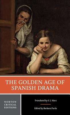 The Golden Age of Spanish Drama: A Norton Critical Edition by Racz, G. J.