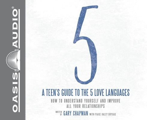 A Teen's Guide to the 5 Love Languages (Library Edition): How to Understand Yourself and Improve All Your Relationships by Chapman, Gary