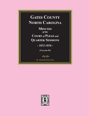 Gates County, North Carolina Minutes of the Court of Pleas and Quarter Sessions, 1832-1836. (Volume #9) by Fouts