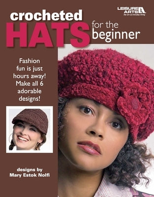 Crocheted Hats for the Beginner: Fashion Fun Is Just Hours Away! Make All 6 Adorable Designs! by Norris, Kathy