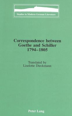 Correspondence Between Goethe and Schiller 1794-1805: Translated by Liselotte Dieckmann by Brown, Peter D. G.