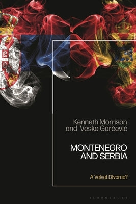 Montenegro and Serbia: A Velvet Divorce? by Morrison, Kenneth
