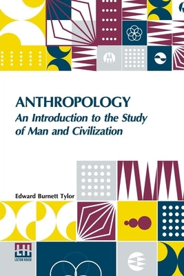 Anthropology: An Introduction To The Study Of Man And Civilization. by Tylor, Edward Burnett