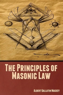 The Principles of Masonic Law by Mackey, Albert Gallatin