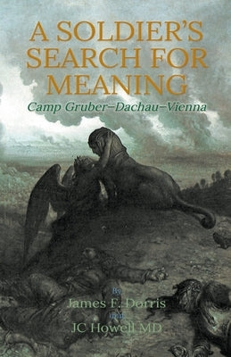 A Soldier's Search for Meaning: Camp Gruber-Dachau-Vienna by Dorris, James F.