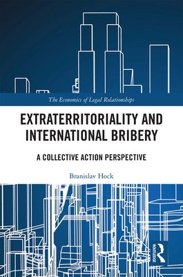 Extraterritoriality and International Bribery: A Collective Action Perspective by Hock, Branislav