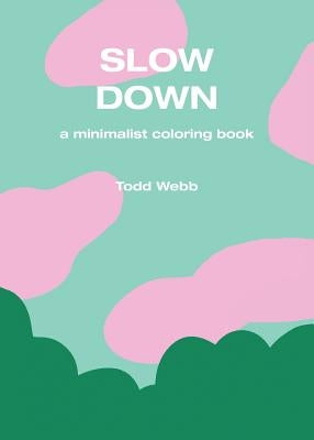 Slow Down: A Minimalist Coloring Book by Webb, Todd