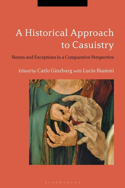 A Historical Approach to Casuistry: Norms and Exceptions in a Comparative Perspective by Ginzburg, Carlo