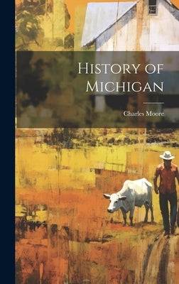 History of Michigan by Moore, Charles