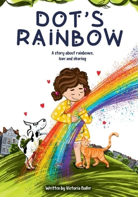 Dot's Rainbow: A story about rainbows, love and sharing by Buller, Victoria