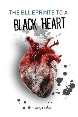 The Blueprints to a Black Heart: A Collection of Poems by Foster, Larry
