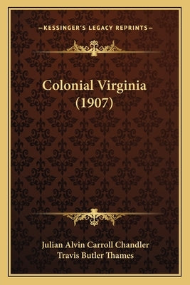 Colonial Virginia (1907) by Chandler, Julian Alvin Carroll