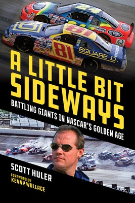 A Little Bit Sideways: Battling Giants in Nascar's Golden Age by Huler, Scott