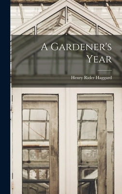 A Gardener's Year by Haggard, H. Rider