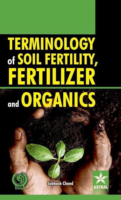 Terminology of Soil Fertility, Fertilizer and Organics by Chand, Subhash