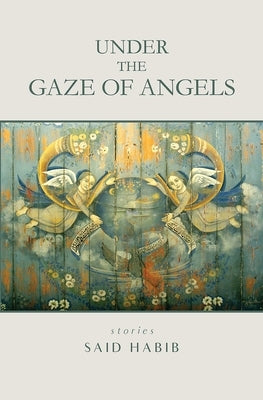 Under the Gaze of Angels: Stories by Habib, Said