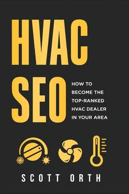 HVAC Seo: How to Become the Top-Ranked HVAC Dealer in Your Area by Orth, Scott