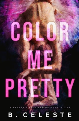 Color Me Pretty: A Father's Best Friend Romance by Celeste, B.