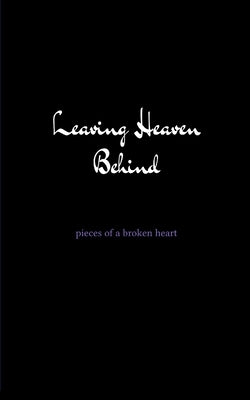 leaving heaven behind pieces of a broken heart by Ismail, Syed Yaheya