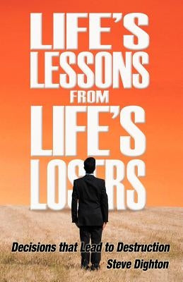 Life's Lessons from Life's Losers by Dighton, Steve