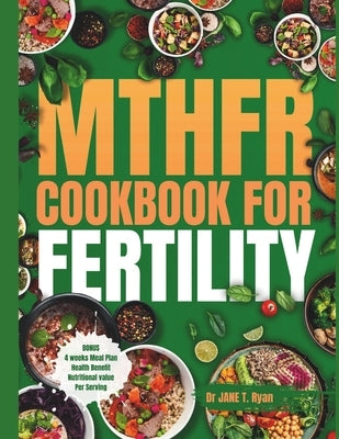 Mthfr Cookbook for Fertility: Optimizing Your Nutrition, Food Choices, and Genetics for Delicious Recipes by Ryan, Jane T.