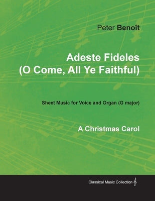 Adeste Fideles (O Come, All Ye Faithful) - Sheet Music for Voice and Organ (G major) - A Christmas Carol by Benoît, Peter
