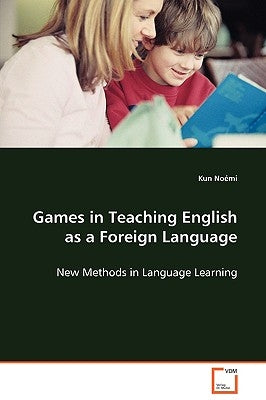 Games in Teaching English as a Foreign Language by Kun, Noémi