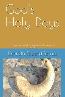 God's Holy Days: A blueprint and rehearsal for His plan of salvation by Barnes, Kenneth Edward