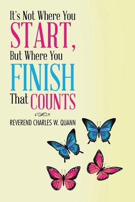 It's Not Where You Start, But Where You Finish That Counts by Quann, Reverend Charles W.