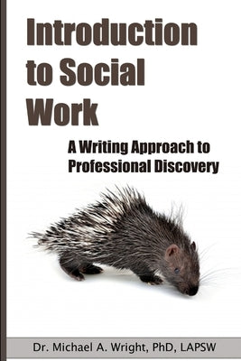 Introduction to Social Work: A Writing Approach to Professional Discovery by Wright, Michael a.