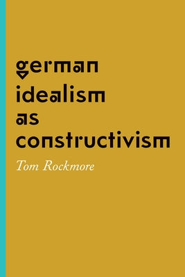German Idealism as Constructivism by Rockmore, Tom
