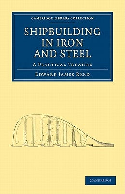 Shipbuilding in Iron and Steel: A Practical Treatise by Reed, Edward James