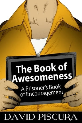 The Book of Awesomeness: A Prisoner's Book of Encouragement by Piscura, David