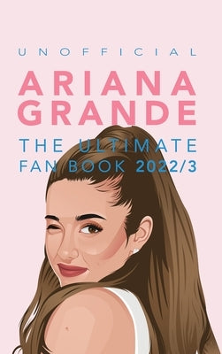 Ariana Grande: 100+ Ariana Grande Facts, Photos, Quiz + More by Kellett, Jenny