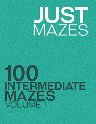 Just Mazes: 100 Intermediate Mazes: Volume 1 by Mazes, Just